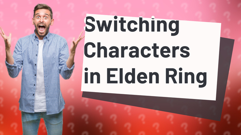 Switching Characters in Elden Ring