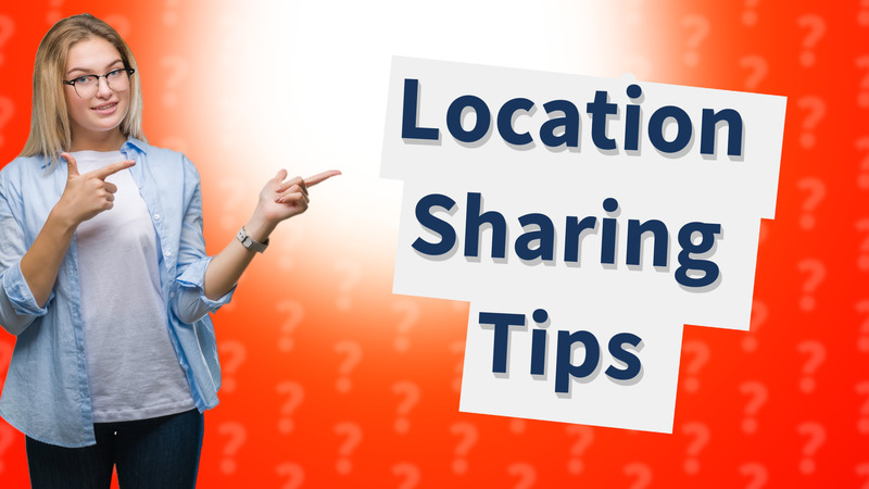 Location Sharing Tips