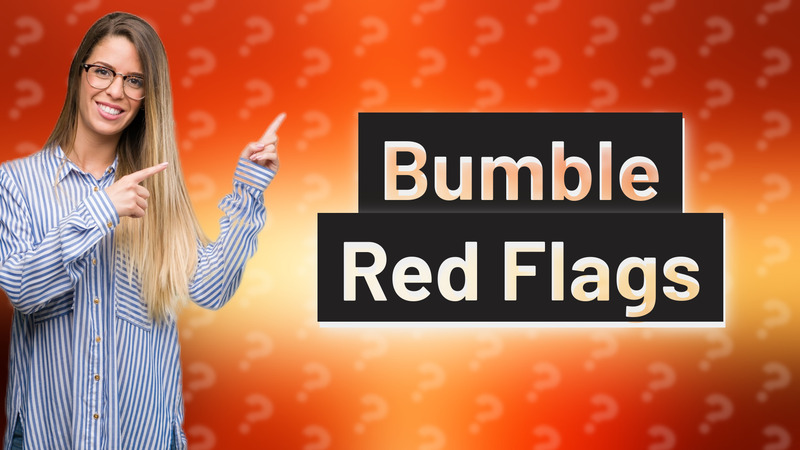 Bumble Red Flags