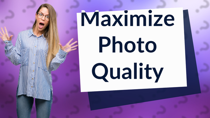 Maximize Photo Quality