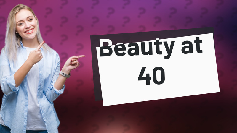 Beauty at 40