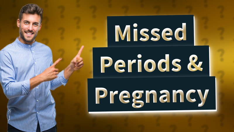Missed Periods & Pregnancy
