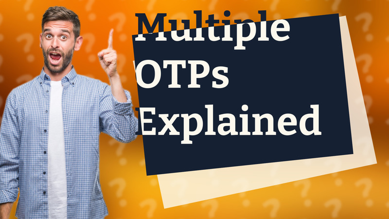 Multiple OTPs Explained