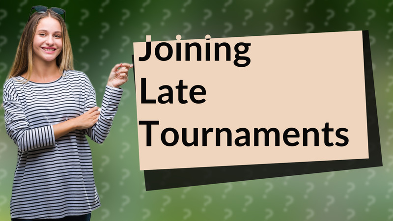 Joining Late Tournaments