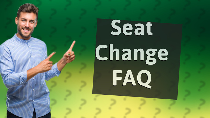Seat Change FAQ