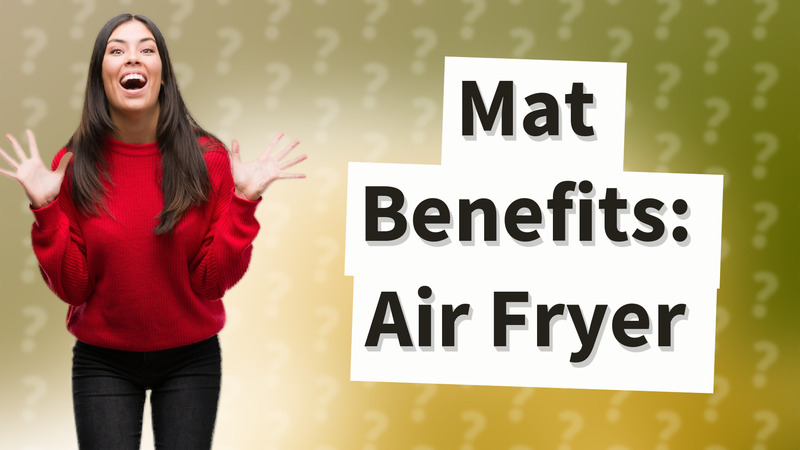 Mat Benefits: Air Fryer