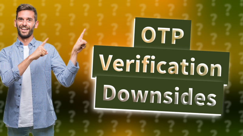 OTP Verification Downsides