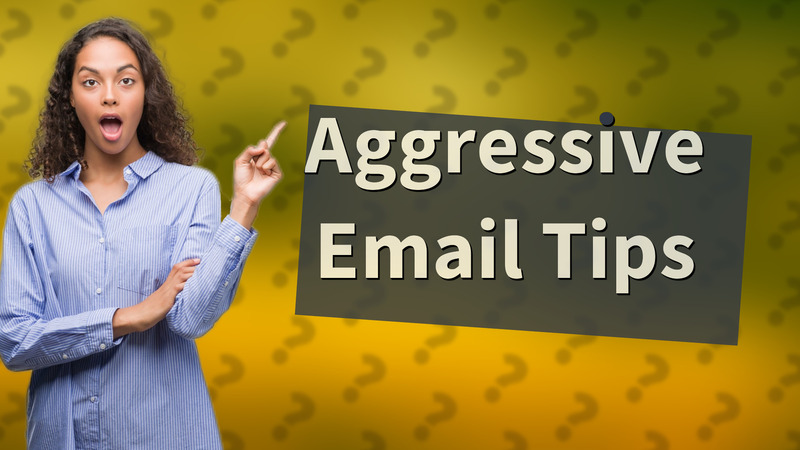 Aggressive Email Tips