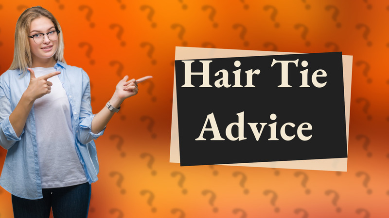 Hair Tie Advice