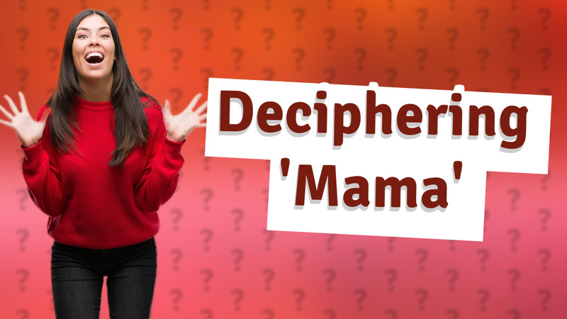 Deciphering 'Mama'