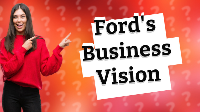 Ford's Business Vision