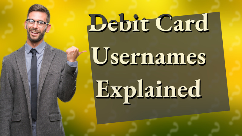 Debit Card Usernames Explained