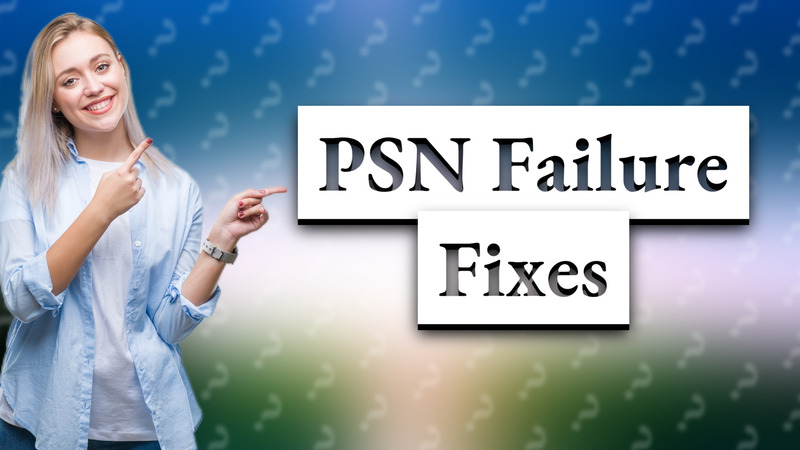 PSN Failure Fixes