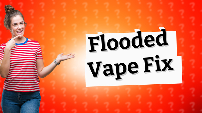 Flooded Vape Fix