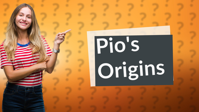 Pio's Origins