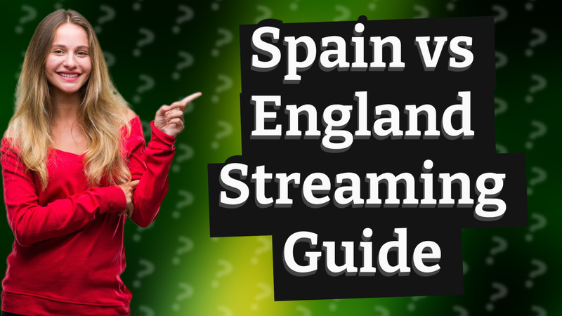 Spain vs England Streaming Guide