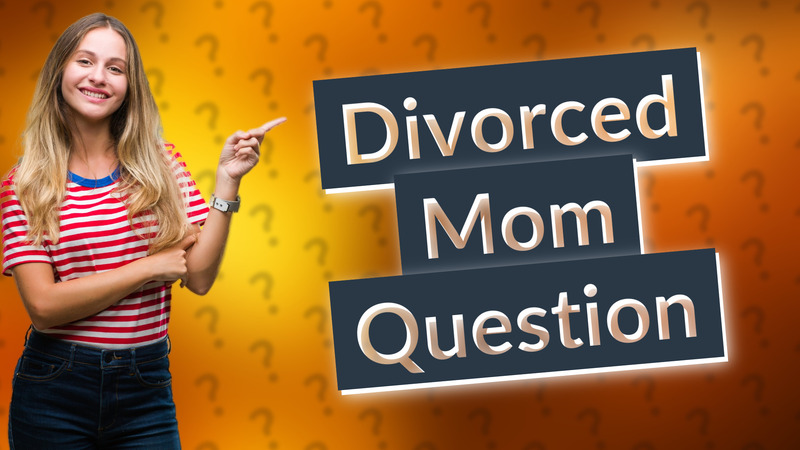 Divorced Mom Question