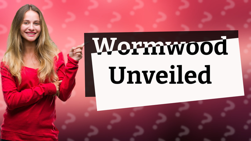 Wormwood Unveiled