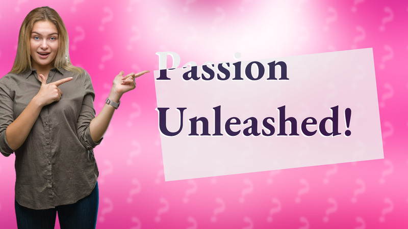 Passion Unleashed!