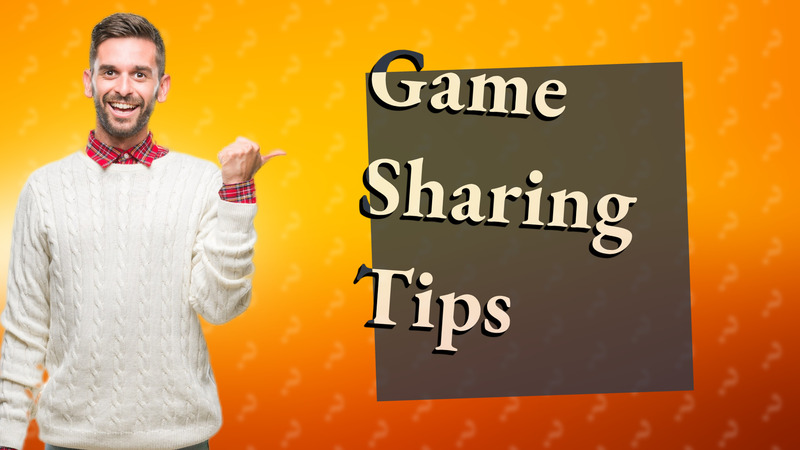 Game Sharing Tips