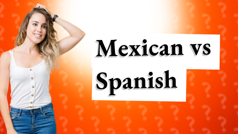 Mexican vs Spanish