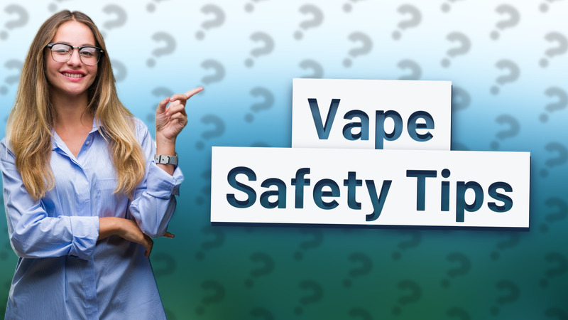 Vape Safety Tips