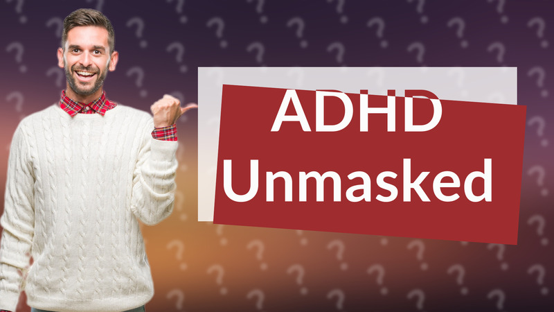ADHD Unmasked