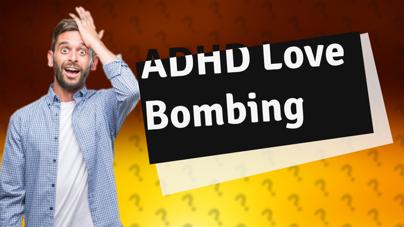 ADHD Love Bombing