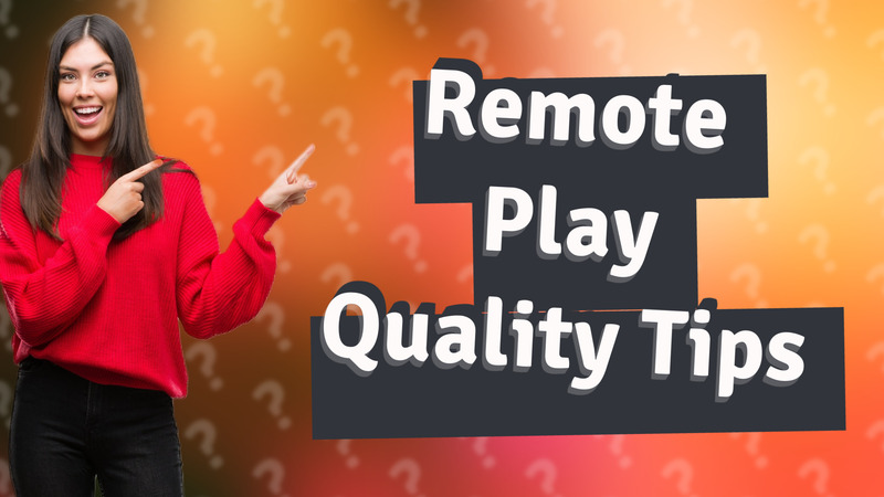 Remote Play Quality Tips