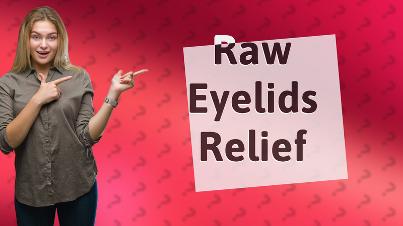 Raw Eyelids Relief