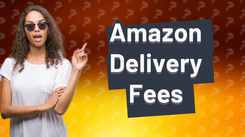 Amazon Delivery Fees