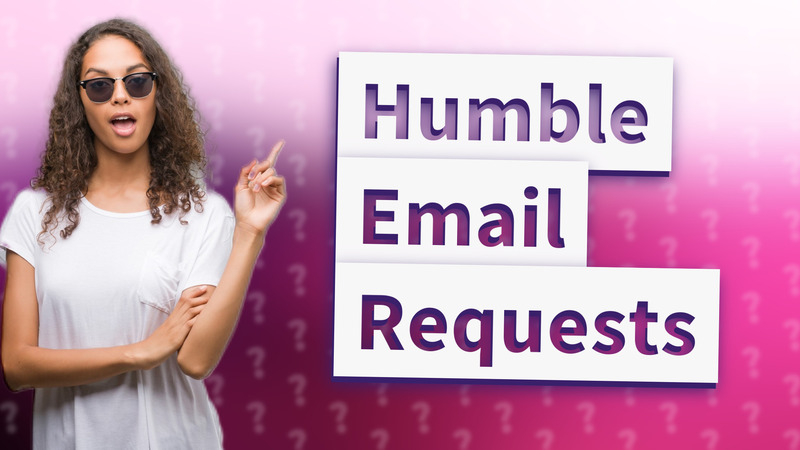 Humble Email Requests