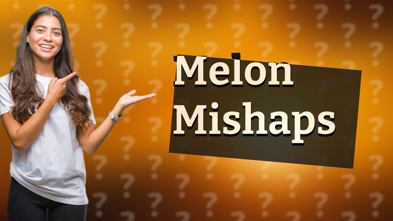 Melon Mishaps