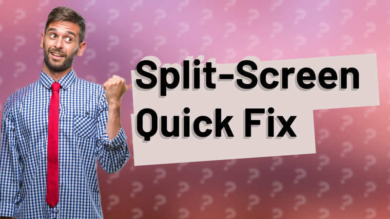 Split-Screen Quick Fix