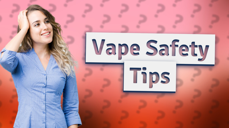 Vape Safety Tips