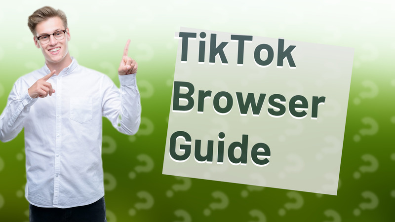 TikTok Browser Guide