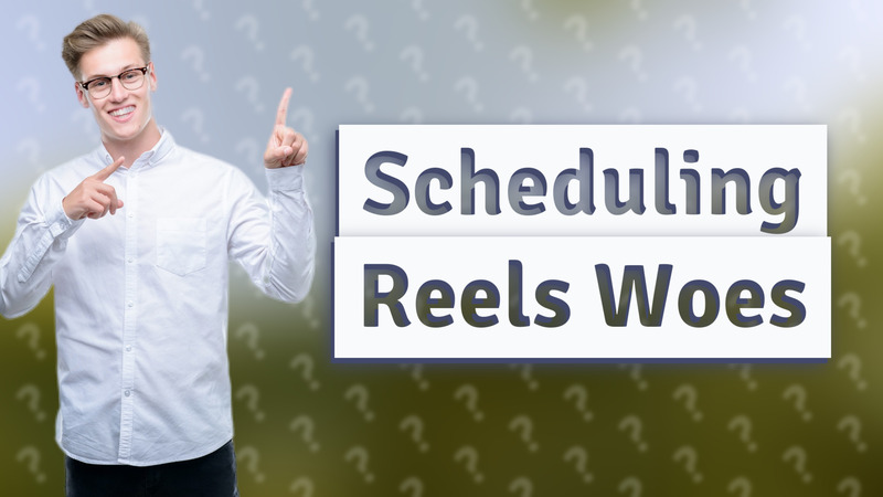 Scheduling Reels Woes