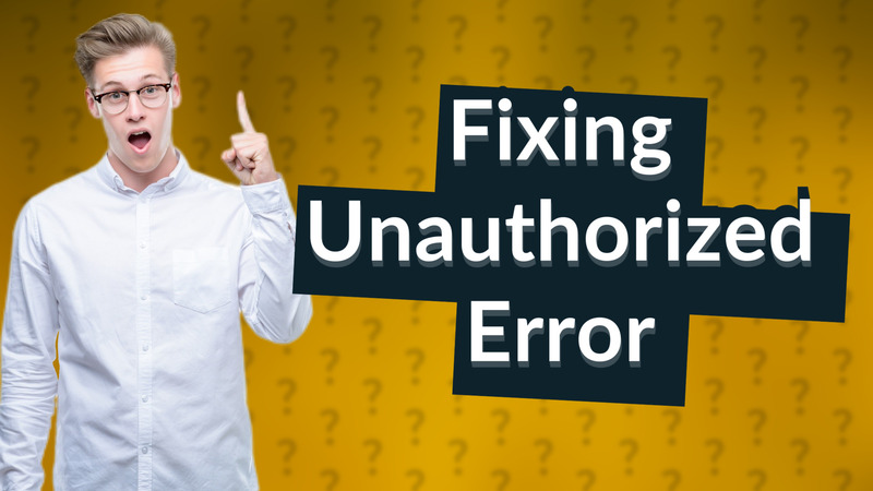 Fixing Unauthorized Error