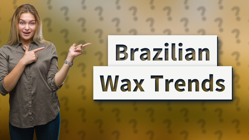 Brazilian Wax Trends