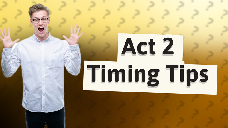Act 2 Timing Tips