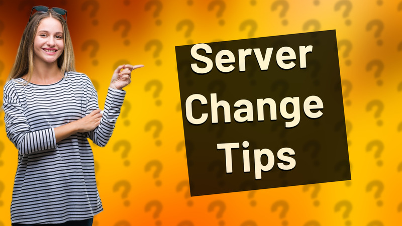 Server Change Tips
