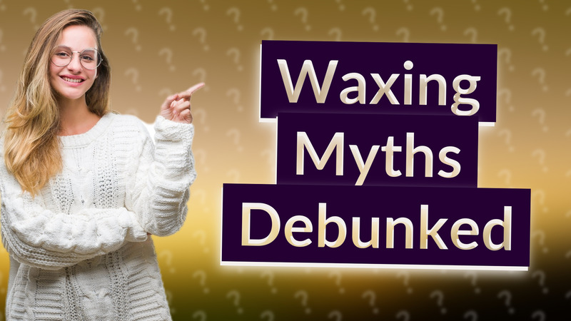 Waxing Myths Debunked