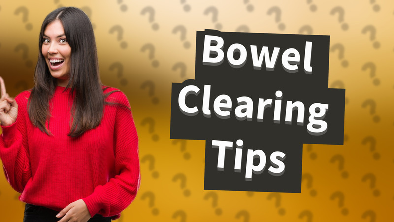 Bowel Clearing Tips