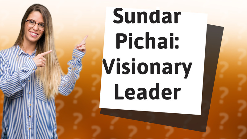 Sundar Pichai: Visionary Leader