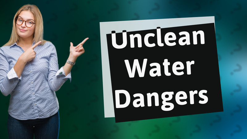 Unclean Water Dangers