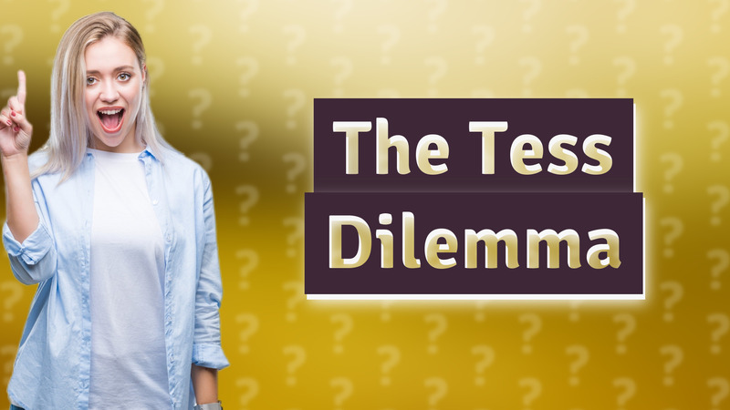The Tess Dilemma