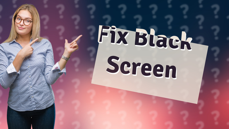Fix Black Screen