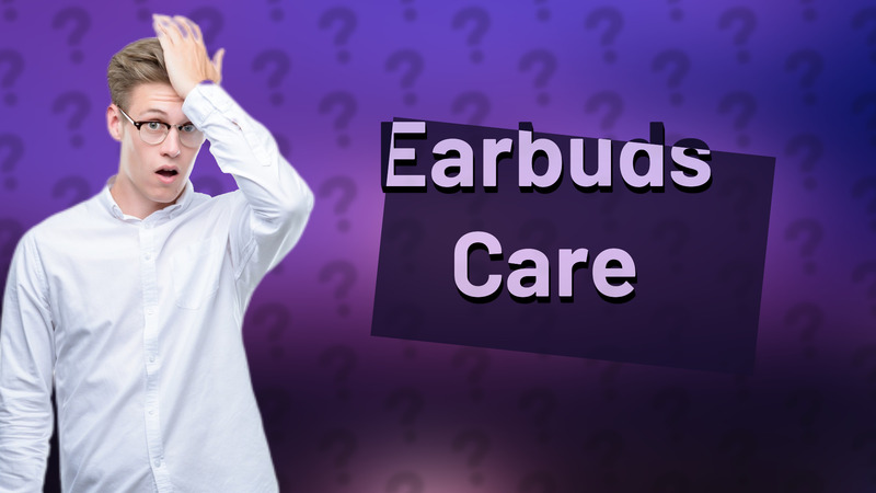 Earbuds Care