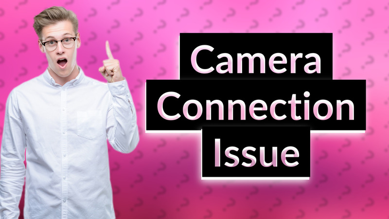 Camera Connection Issue