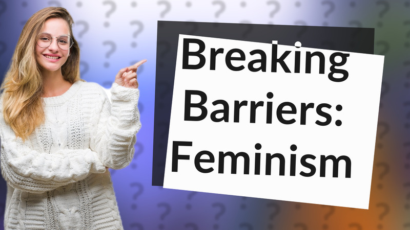 Breaking Barriers: Feminism